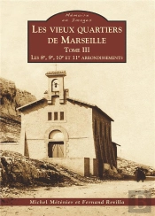 Les Vieux Quartiers De Marseille Tome 3 ;  Les 8e, 9e, 10e Et 11e Arrondissements