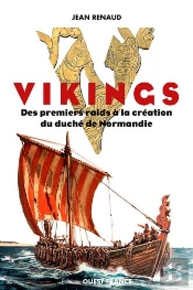 Les Vikings Et La Normandie, Des Premiers Raids A La Creation Du Duche