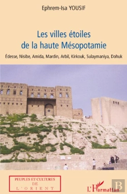 Bertrand.pt - Les Villes Étoiles De La Haute Mésopotamie ; Edesse Nisibe, Amida, Mardin, Arbil, Kirkouk, Sulaymaniya, Dohuk
