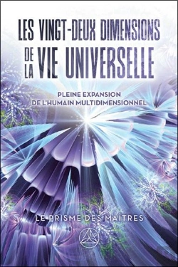 Bertrand.pt - Les Vingt-Deux Dimensions De La Vie Universelle : Le Prisme Des Maîtres ; Pleine Expansion De L'Humain Multidimensionnel