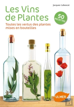 Bertrand.pt - Les Vins De Plantes ; Toutes Les Vertus Des Plantes Mises En Bouteilles