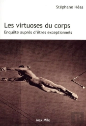 Les Virtuoses Du Corps ; Enquête Auprès D'Êtres Exceptionnels