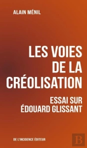 Les Voies De La Créolisation ; Essai Sur Edouard Glissant