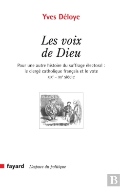 Bertrand.pt - Les Voix De Dieu : Pour Une Autre Histoire Du Suffrage Électoral : Le Clergé Catholique Français Et Le Vote Xixe-Xxe Si