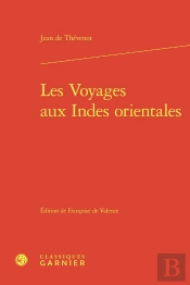 Les Voyages Aux Indes Orientales : Contenans Une Description Exacte De L'Indostan, Des Nouveaux Mogols, Et Des Autres Peuples Et Païs Des Indes Orientales, Avec Leurs Moeurs Et Maximes, Religions, Fê