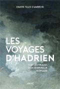 Les Voyages D'Hadrien ; Sur Les Traces De L'Empereur Nomade