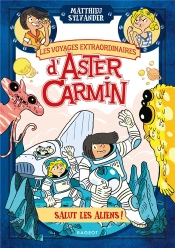 Les Voyages Extraordinaires D'Aster Carmin - Salut Les Aliens !