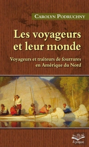 Les Voyageurs Et Leur Monde ; Voyageurs Et Traiteurs De Fourrures En Amérique Du Nord