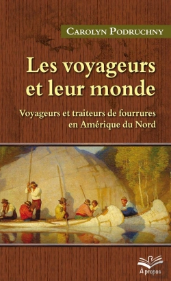 Bertrand.pt - Les Voyageurs Et Leur Monde ; Voyageurs Et Traiteurs De Fourrures En Amérique Du Nord