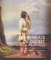 Les Wendats Du Quebec Territoire, Economie Et Identite, 1650-1930