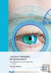 Les Yeux Messagers De Nos Émotions : Pour Progresser Vers Le Mieux Être