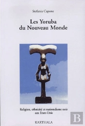 Les Yoruba Du Nouveau Monde ; Religion, Ethnicité Et Nationalisme Noir Aux Etats-Unis