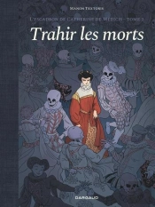 L'Escadron De Catherine De Médicis Tome 2 : Trahir Les Morts