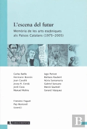 L'Escena De Futur. Memòria De Les Arts Escèniques Als Països Catalans (1975-2005)