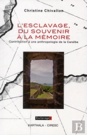 L'Esclavage, Du Souvenir À La Mémoire ; Contribution À Une Anthropologie De La Caraïbe
