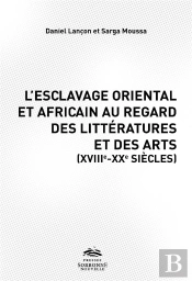 L'Esclavage Oriental Et Africain Au Regard Des Littératures, Des Arts Et De L'Histoire