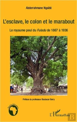 Bertrand.pt - L'Esclave, Le Colon Et Le Marabout ; Le Royaume Perdu Du Fuladu De 1867 À 1936