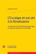 L'Esculape Et Son Art À La Renaissance ; Le Discours Préfaciel Dans Les Ouvrages Français De Médecine (1528-1628)
