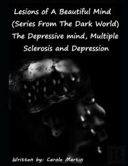 Lesions Of A Beautiful Mind (Series From The Dark World) The Depressive Mind, Multiple Sclerosis And Depression