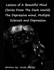 Lesions Of A Beautiful Mind (Series From The Dark World) The Depressive Mind, Multiple Sclerosis And Depression