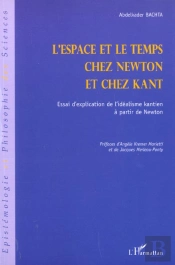 L'Espace Et Le Temps Chez Newton Et Chez Kant ; Essai D'Explication De L'Idealisme Kantien A Partir De Newton