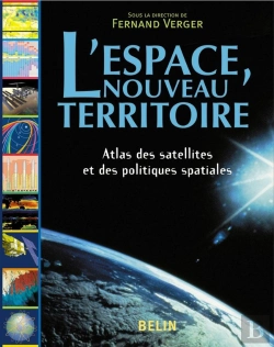 Bertrand.pt - L'Espace, Nouveau Territoire ; Atlas Des Satellites Et Des Politiques Spatiales
