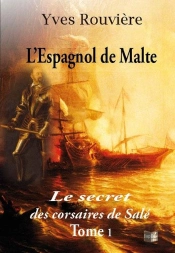 L'Espagnol De Malte Tome 1 ; Le Secret Des Corsaires De Salé