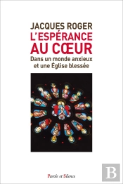 L'Espérance Au Coeur : Dans Un Monde Anxieux Et Une Église Blessée