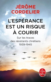 L'Espérance Est Un Risque À Courir : Sur Les Traces Des Résistants Chrétiens, 1939-1945