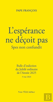 L'Espérance Ne Déçoit Pas - Spes Non Confundit : Bulle D'Indiction Du Jubilé Ordinaire De L'Année 2025