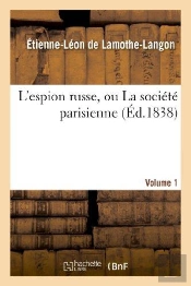 L'Espion Russe, Ou La Societe Parisienne. Volume 1