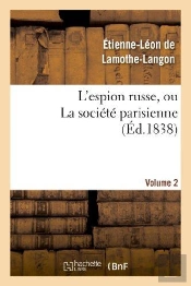 L'Espion Russe, Ou La Societe Parisienne. Volume 2