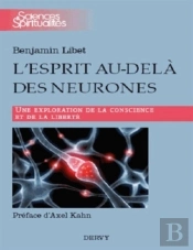 L'Esprit Au-Delà Des Neurones ; Une Exploration De La Conscience Et De La Liberté
