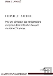 L'Esprit De La Lettre ; Pour Une Sémiotique Des Représentations Du Spirituel Dans La Littérature Française Des Xix Et Xx Siècles