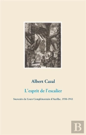 L'Esprit De L'Escalier ; Souvenirs Du Cours Complémentaire D'Aurillac. 1936-1941