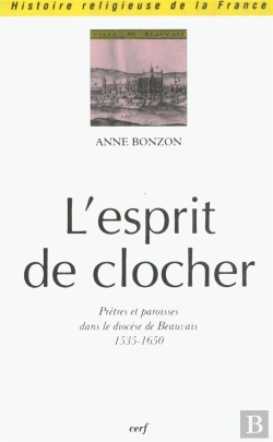 Bertrand.pt - L'Esprit Du Clocher. Pretres Et Paroisses Dans Le Diocese De Beauvais (1535-1650)