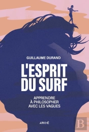L'Esprit Du Surf : Apprendre À Philosopher Avec Les Vagues
