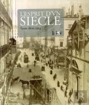 L'Esprit D'Un Siècle ; Lyon 1800-1914