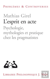 L'Esprit En Acte : Psychologie, Mythologies Et Pratique Chez Les Pragmatistes