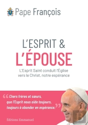 L'Esprit Et L'Épouse : L'Esprit Saint Conduit Le Peuple De Dieu Vers Jésus, Notre Espérance