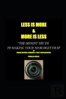 Less Is More...More Is Less  ''The Honest Truth To Making Your No Budget Film''