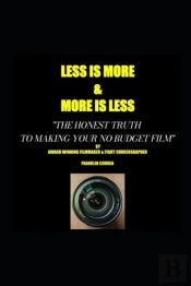 Less Is More...More Is Less  'The Honest Truth To Making Your No Budget Film'