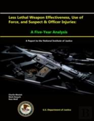 Less Lethal Weapon Effectiveness, Use Of Force, And Suspect & Officer Injuries: A Five-Year Analysis (A Report To The National Institute Of Justice)