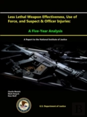 Less Lethal Weapon Effectiveness, Use Of Force, And Suspect & Officer Injuries: A Five-Year Analysis (A Report To The National Institute Of Justice)