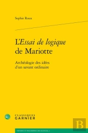 L'Essai De Logique De Mariotte : Archéologie Des Idées D'Un Savant Ordinaire