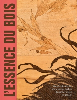 Bertrand.pt - L'Essence Du Bois ; Manuel D'Identification Macroscopique Des Bois Du Mobilier Français, Xvie-Xxe Siècle