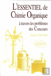 L'Essentiel De... À Travers Les Problèmes Des Concours - L'Essentiel De Chimie Organique