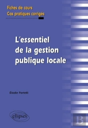 L'Essentiel De La Gestion Publique Locale. Fiches De Cours Et Cas Pratiques Corrigés