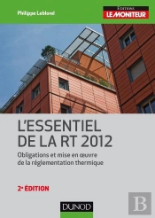 L'Essentiel De La Rt 2012 ; Obligations Et Mise En Oeuvre De La Réglementation Thermique (2e Édition)
