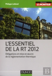 L'Essentiel De La Rt 2012 - Obligations Et Mise En Oeuvre De La Reglementation Thermique